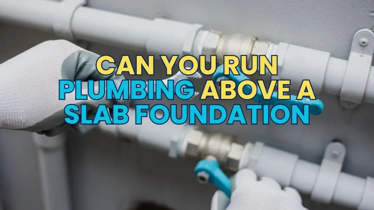 Can You Run Plumbing Above a Slab Foundation